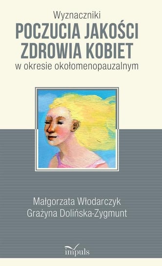 Wyznaczniki poczucia jakości zdrowia kobiet w okresie okołomenopauzalnym Włodarczyk Małgorzata, Dolińska-Zygmunt Grażyna