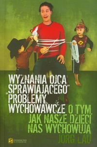 Wyznania ojca sprawiającego problemy wychowawcze. O tym, jak nasze dzieci nas wychowują Lau Jorg