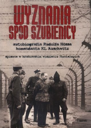Wyznania spod szubienicy. Autobiografia Rudolfa Hossa komendanta KŁ Auschwitz Hoess Rudolf