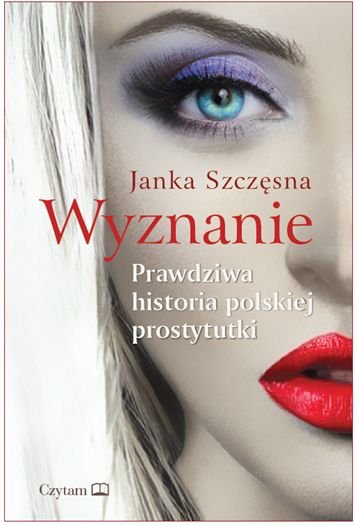 Wyznanie. Prawdziwa historia polskiej prostytutki Szczęsna Janka
