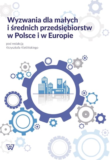 Wyzwania dla małych i średnich przedsiębiorstw w Polsce i w Europie Opracowanie zbiorowe