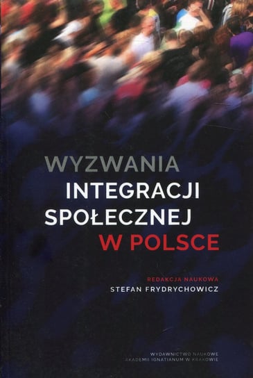 Wyzwania integracji społecznej w Polsce Opracowanie zbiorowe