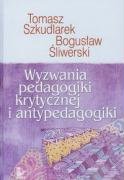 Wyzwania pedagogiki krytycznej i antypedagogiki Śliwerski Bogusław, Szkudlarek Tomasz