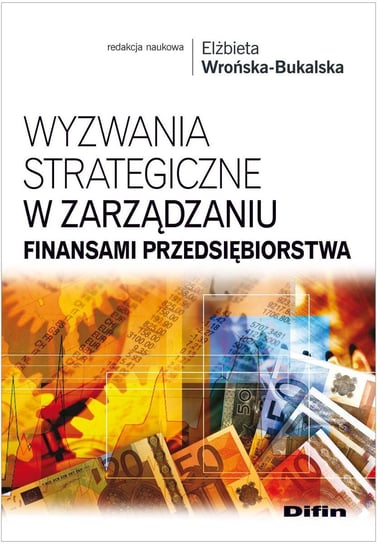 Wyzwania strategiczne w zarządzaniu finansami przedsiębiorstwa Wrońska-Bukalska Elżbieta
