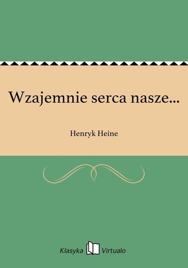 Wzajemnie serca nasze... Heine Henryk