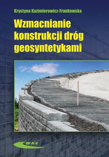 Wzmacnianie konstrukcji dróg geosyntetykami Kazimierowicz-Frankowska Krystyna