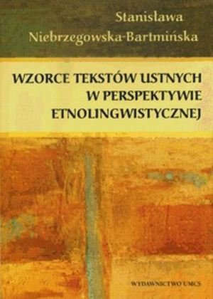 Wzorce Tekstów Ustnych w Perspektywie Etnolingwistycznej Niebrzegowska-Bartmińska Stanisława