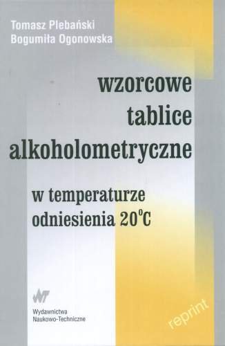 Wzorcowe tablice alkoholometryczne w temperaturze odniesienia 20° C Plebański Tomasz, Ogonowska Bogumiła