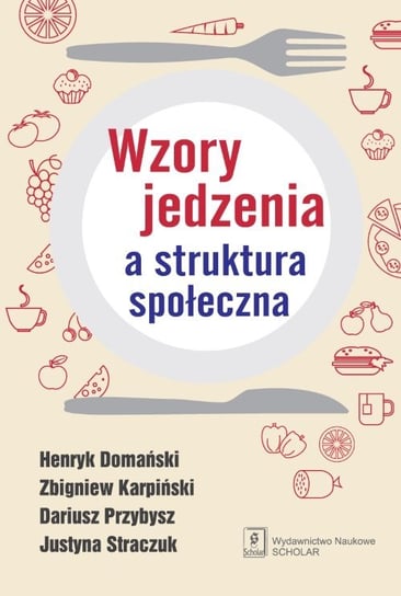 Wzory jedzenia a struktura społeczna Domański Henryk, Karpiński Zbigniew, Przybysz Dariusz, Straczuk Justyna