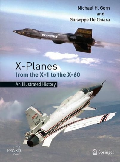 X-Planes from the X-1 to the X-60: An Illustrated History Michael H. Gorn