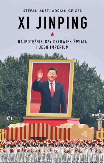 Xi Jinping. Najpotężniejszy człowiek świata i jego imperium Aust Stefan, Geiges Adrian
