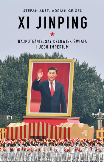 Xi Jinping. Najpotężniejszy człowiek świata i jego imperium Geiges Adrian, Aust Stefan