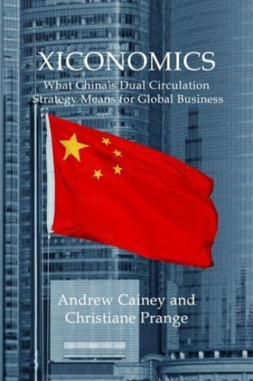 Xiconomics: What China's Dual Circulation Strategy Means for Global Business Agenda Publishing
