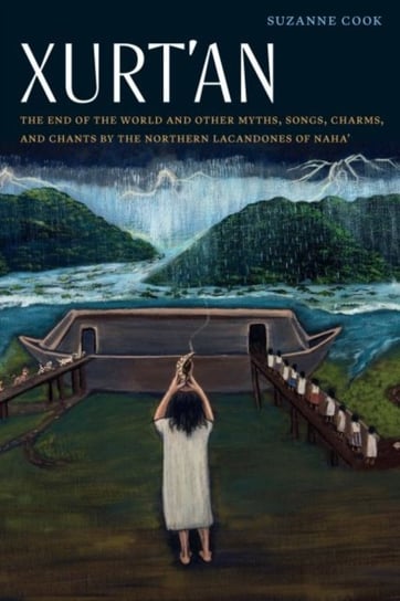 Xurtan: The End of the World and Other Myths, Songs, Charms and Chants by the Northern Lacandones o Suzanne Cook