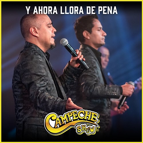 Y Ahora Llora De Pena Campeche Show