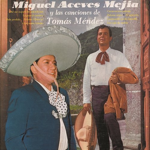 Y Las Canciones De Tomás Méndez Miguel Aceves Mejía