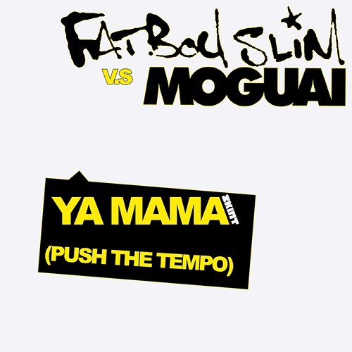 Ya Mama (Push the Tempo) Fatboy Slim vs. Moguai