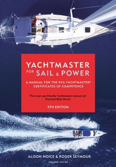 Yachtmaster for Sail and Power: A Manual for the RYA Yachtmaster (R) Certificates of Competence Roger Seymour