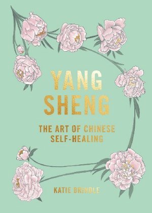 Yang Sheng: The Art of Chinese Self-Healing: Ancient Solutions to Modern Problems Brindle Katie