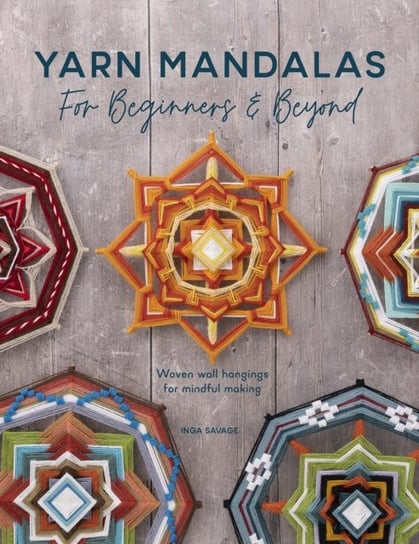 Yarn Mandalas For Beginners And Beyond: Woven wall hangings for mindful making Inga Savage