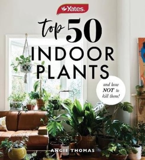 Yates Top 50 Indoor Plants and How Not to Kill Them! Thomas Angie, Yates Australia