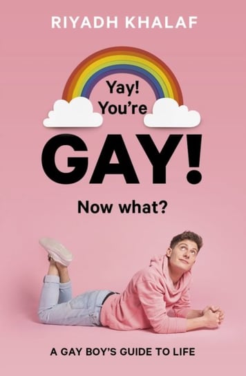 Yay! Youre Gay! Now What?: A Gay Boys Guide to Life Riyadh Khalaf
