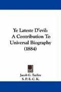Ye Lateste D'Evil: A Contribution to Universal Biography (1884) Taylire Jacob G.