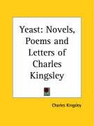 Yeast: Novels, Poems and Letters of Charles Kingsley Kingsley Charles
