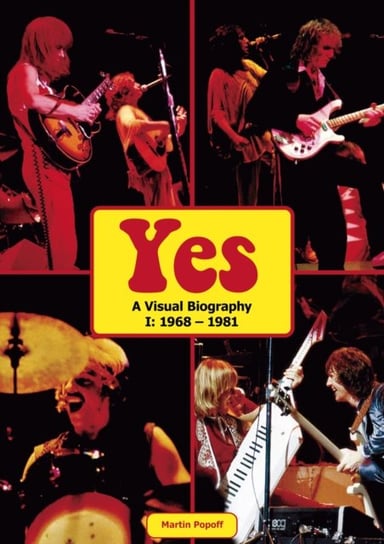 Yes: A Visual Biography I: 1968 - 1981 Popoff Martin