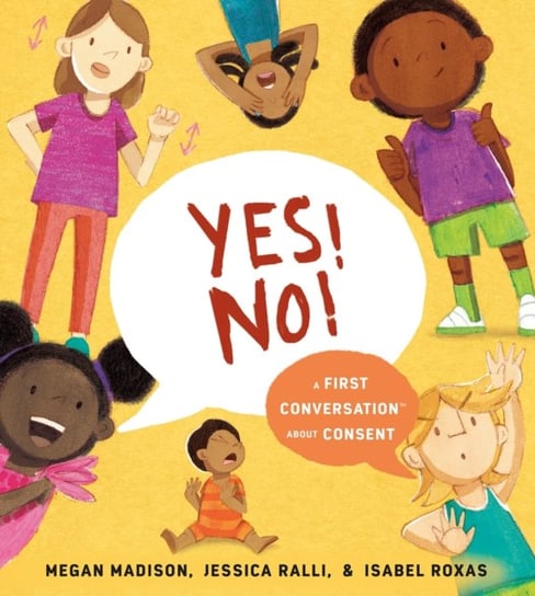 Yes! No!: A First Conversation About Consent Megan Madison