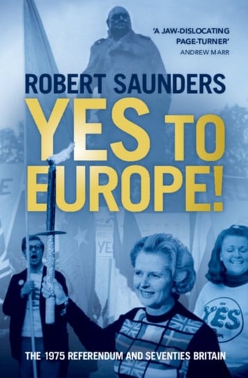 Yes to Europe!: The 1975 Referendum and Seventies Britain Robert Saunders