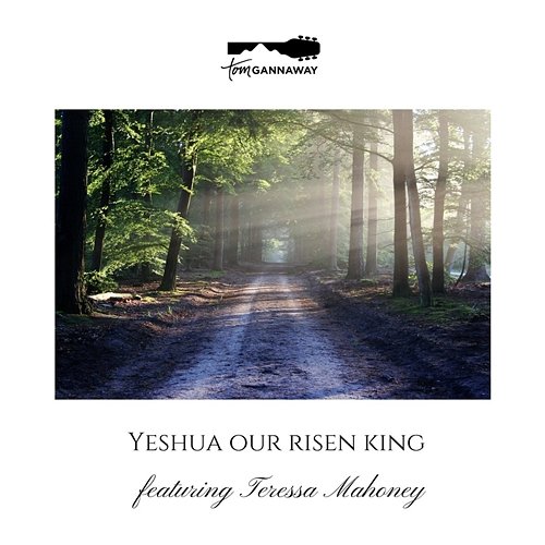 Yeshua Our Risen King Tom Gannaway feat. Teressa Mahoney