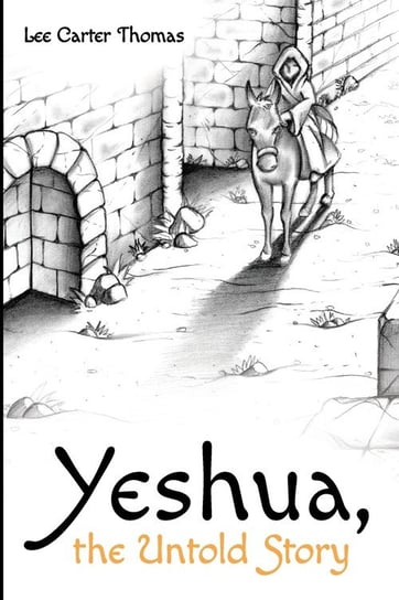 Yeshua, the Untold Story Thomas Lee Carter