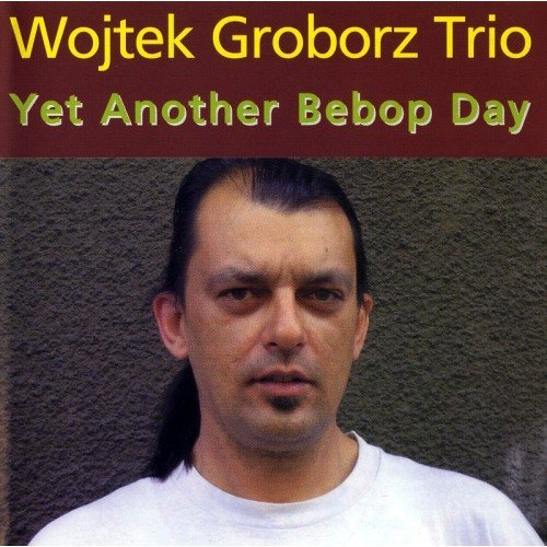 Yet Another Bebop Day Wojtek Groborz Trio