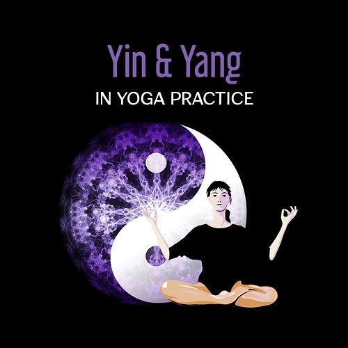 Yin & Yang in Yoga Practice – Center of Balance, Deep Relaxation, Life Harmony, Energy Circulating, Kill Your Anxiety, Zen Garden Various Artists