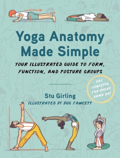 Yoga Anatomy Made Simple: Your Illustrated Guide to Form, Function, and Posture Groups Stu Girling