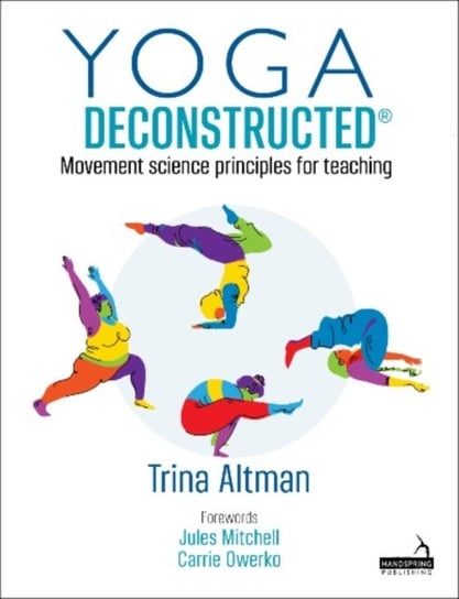Yoga Deconstructed (R): Movement science principles for teaching Trina Altman