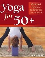 Yoga for 50+: Modified Poses and Techniques for a Safe Practice Rosen Richard