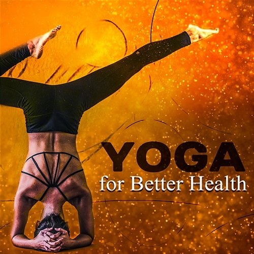 Yoga for Better Health: Healing Sounds for Mindfulness Meditation, Yoga Training, Find Inner Peace, Relaxation, Stress Free Natural Therapy Music Academy