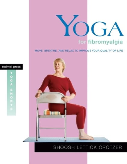 Yoga for Fibromyalgia: Move, Breathe, and Relax to Improve Your Quality of Life Shoosh Lettick Crotzer