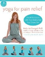Yoga for Pain Relief: Simple Practices to Calm Your Mind & Heal Your Chronic Pain Mcgonigal Kelly