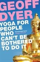 Yoga for People Who Can't Be Bothered to Do It Dyer Geoff