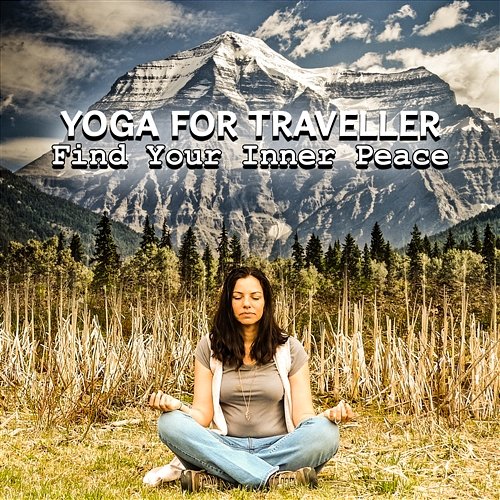 Yoga for Traveller: Find Your Inner Peace and Travel with Asian Melodies Around the World, Best Songs for Mindfulness Meditation, Yoga Workout, Relax Body & Mind Various Artists