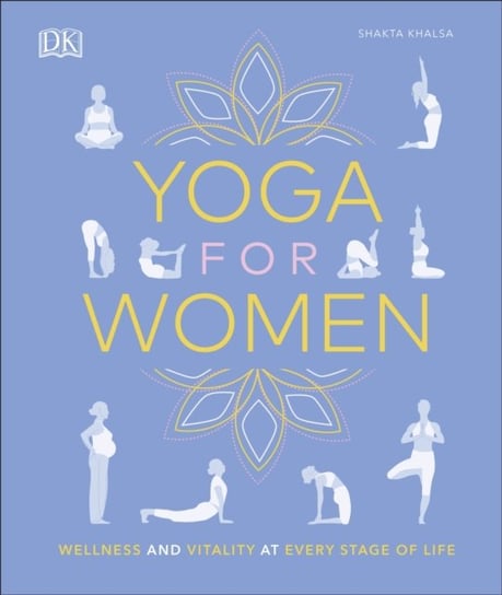 Yoga for Women: Wellness and Vitality at Every Stage of Life Shakta Khalsa