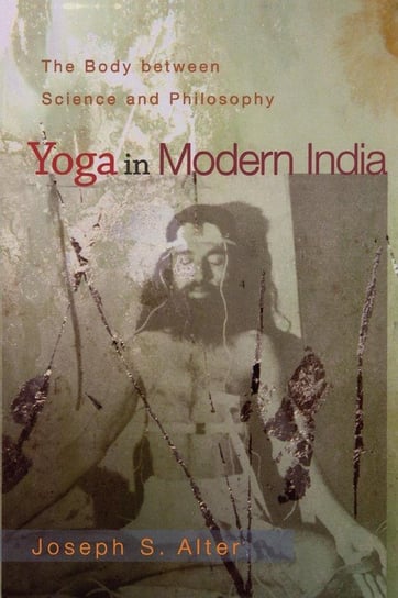 Yoga in Modern India Alter Joseph S.