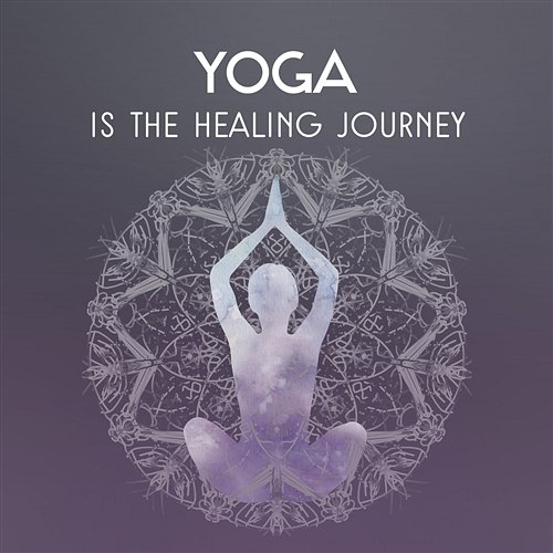 Yoga Is the Healing Journey – Yoga Poses for Relieve Anxiety, Reiki Balancing, Buddha Nature and Power of Chakra, Creative Spirit Yoga Music Masters