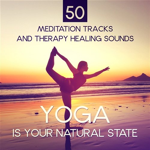 Yoga Is Your Natural State: 50 Meditation Tracks and Therapy Healing Sounds of Nature for Health, Stress Relief, Relax Your Mind, Perfect Music for Stretching, Pilates, Relaxation Core Power Yoga Universe