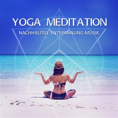 Yoga Meditation – Nachhaltige Entspannung Musik und autogenes Training, Spirituelle Reise in die Tiffe, Innere Ruhe Meditation Anfanger Musik Akademie