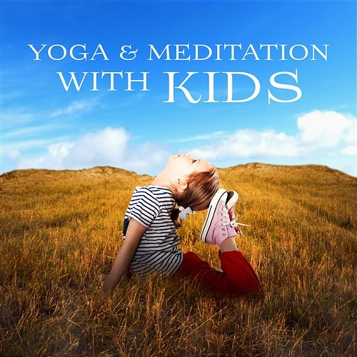 Yoga & Meditation with Kids: The Best New Age Background Music for Yoga and Meditation, Children’s Yoga Songs, Soothing Nature Sounds Various Artists