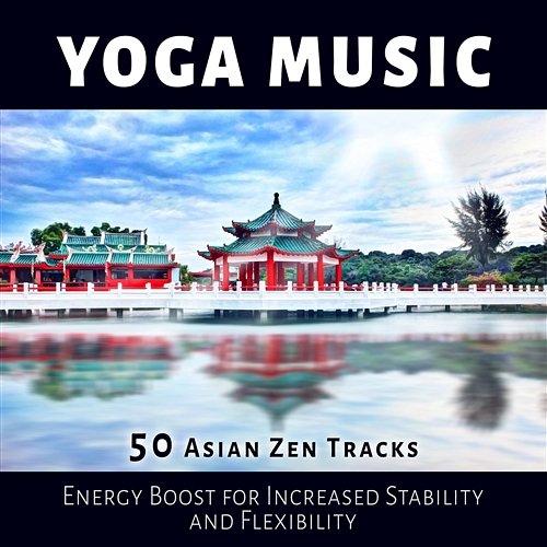Yoga Music: 50 Asian Zen Tracks and Calm Sea Waves for Training Your Brain, Energy Boost for Increased Stability and Flexibility, Mindfulness Meditation for Finding Joy & Better Balance Asian Flute Music Oasis, Tao Te Ching Music Zone